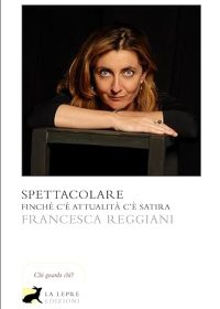 Francesca. Reggiani - Spettacolare. Finché c’è vita c’è satira